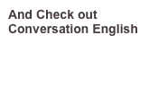 And Check out Conversation English
